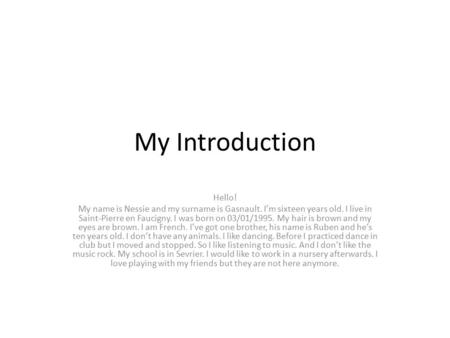 My Introduction Hello! My name is Nessie and my surname is Gasnault. I’m sixteen years old. I live in Saint-Pierre en Faucigny. I was born on 03/01/1995.