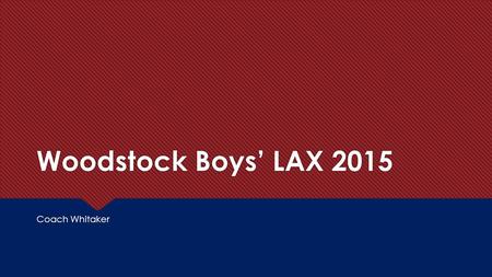 Woodstock Boys’ LAX 2015 Coach Whitaker. On the Run Up Tempo Lacrosse We believe in the speed of the game and want to be the fastest team in the state.