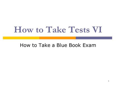 1 How to Take Tests VI How to Take a Blue Book Exam.