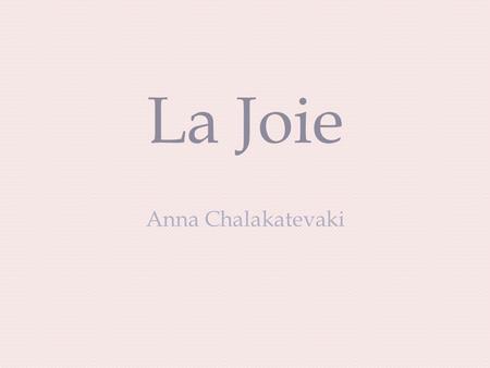 La Joie Anna Chalakatevaki. La Joie The Company La Joie-Anna Chalakatevakis operates for fifteen years in the design, manufacture and sale of christening.