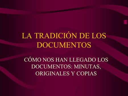 LA TRADICIÓN DE LOS DOCUMENTOS CÓMO NOS HAN LLEGADO LOS DOCUMENTOS: MINUTAS, ORIGINALES Y COPIAS.