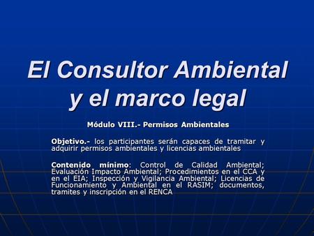 El Consultor Ambiental y el marco legal Módulo VIII.- Permisos Ambientales Objetivo.- los participantes serán capaces de tramitar y adquirir permisos ambientales.