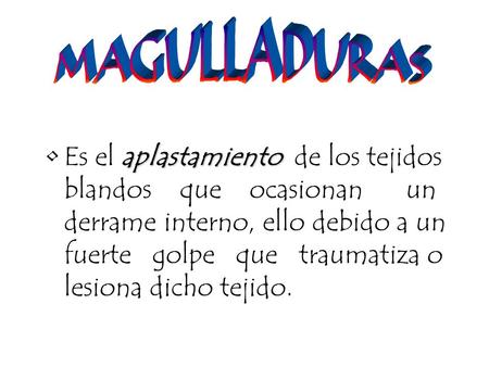 AplastamientoEs el aplastamiento de los tejidos blandos que ocasionan un derrame interno, ello debido a un fuerte golpe que traumatiza o lesiona dicho.