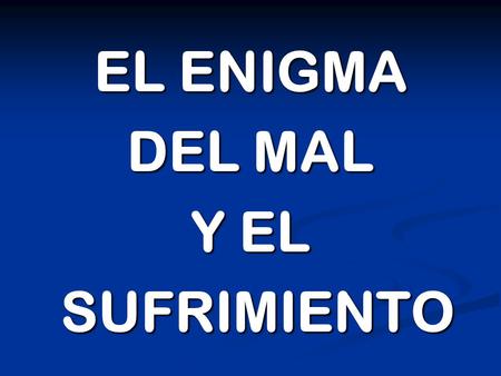 EL ENIGMA DEL MAL Y EL SUFRIMIENTO SUFRIMIENTO. Lectura bíblica Éxodo 1:1-22.