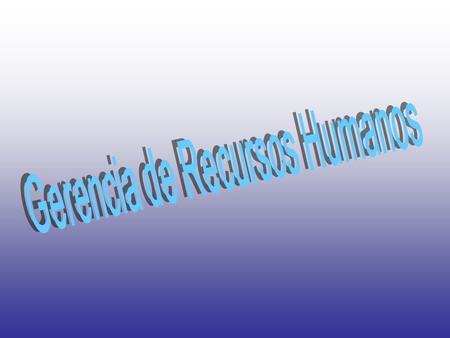 La gestión de los recursos humanos es consubstancial al elemento de integración principal de la sociedad actual: la organización, están conformadas por.