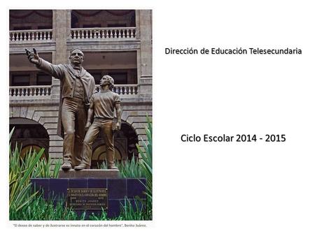 Dirección de Educación Telesecundaria Ciclo Escolar 2014 - 2015.