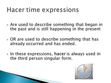  Are used to describe something that began in the past and is still happening in the present  OR are used to describe something that has already occurred.