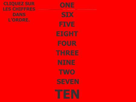 CLIQUEZ SUR LES CHIFFRES DANS L’ORDRE. TWO THREE FOUR FIVE SIX SEVEN EIGHT NINE TEN ONE.