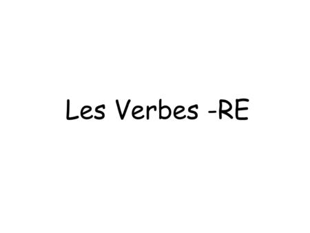 Les Verbes -RE. Vendre Entendre Descendre Comprendre Connaître Reconnaître Rendre visite à + personne Prendre Répondre à Perdre Attendre.