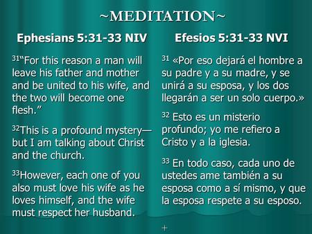 Ephesians 5:31-33 NIV 31 “For this reason a man will leave his father and mother and be united to his wife, and the two will become one flesh.” 32 This.