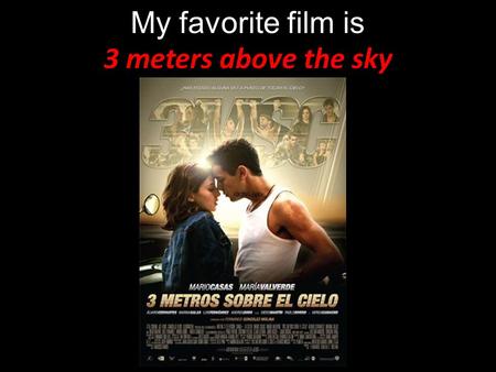 My favorite film is 3 meters above the sky. Spain, 2010, 123 min Directed : Fernando Gonzalez Molina Producer : Daniel Ecija, Mercedes Gameren Genre :