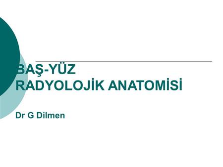 BAŞ-YÜZ RADYOLOJİK ANATOMİSİ  Dr G Dilmen