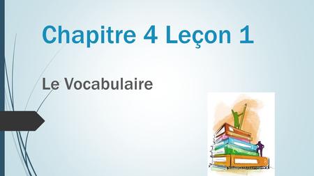 Chapitre 4 Leçon 1 Le Vocabulaire. Chapitre 4 Leçon 1 Le Vocabulaire.