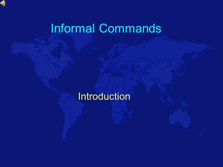 Informal Commands Introduction Commands – telling somebody to do something! Commands are important because if you go to a Spanish speaking country, they.