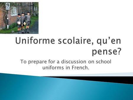 To prepare for a discussion on school uniforms in French.