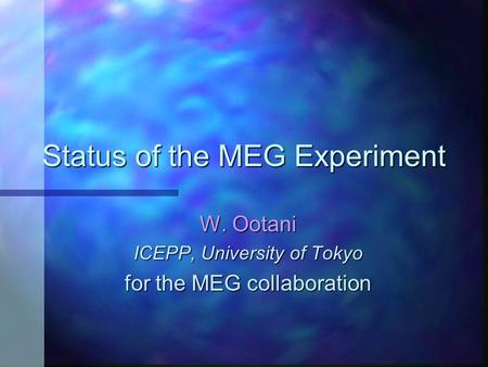 Status of the MEG Experiment W. Ootani ICEPP, University of Tokyo for the MEG collaboration.