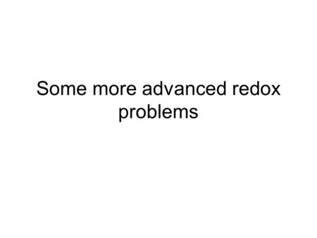 Some more advanced redox problems. The tests should be: A.All multiple choice like test #1 B.½ and ½ like test #2 C.75% multiple choice D.75% long answer.