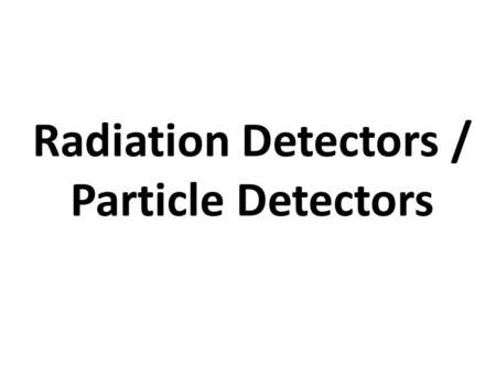 Radiation Detectors / Particle Detectors