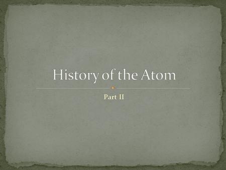 Part II. 1897 - Discovers the Electron Experimented with cathode rays Took a glass tube and pumped most of the air out of it. Applied a high voltage that.