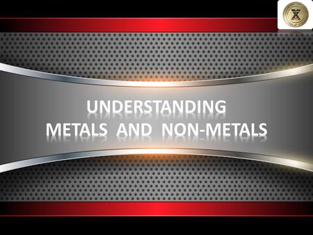 UNDERSTANDING METALS AND NON-METALS