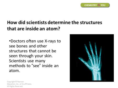 Copyright © Pearson Education, Inc., or its affiliates. All Rights Reserved. Doctors often use X-rays to see bones and other structures that cannot be.