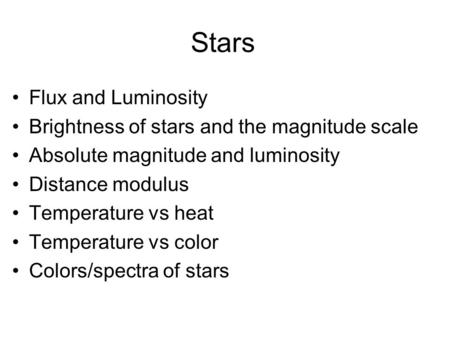 Stars Flux and Luminosity Brightness of stars and the magnitude scale Absolute magnitude and luminosity Distance modulus Temperature vs heat Temperature.