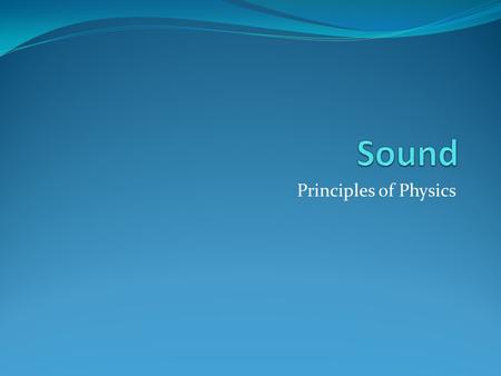 Principles of Physics. Sound Result of vibration of air particles around a source Longitudinal wave – air particles get compressed and spread apart as.