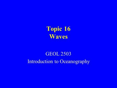 Topic 16 Waves GEOL 2503 Introduction to Oceanography.