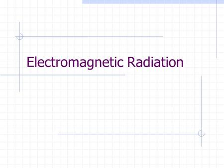 Electromagnetic Radiation. Definitions Electromagnetic Radiation is energy with wavelike characteristics Moves at a speed of 3.0 x 10 8 m/s.