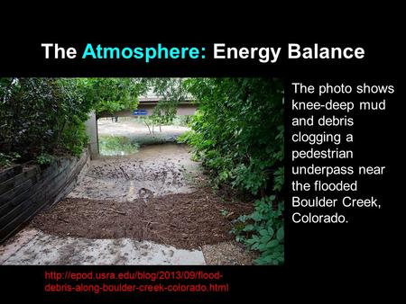 The Atmosphere: Energy Balance The photo shows knee-deep mud and debris clogging a pedestrian underpass near the flooded Boulder Creek, Colorado.