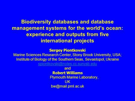 Biodiversity databases and database management systems for the world’s ocean: experience and outputs from five international projects Sergey Piontkovski.