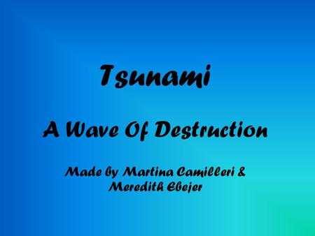 Tsunami A Wave Of Destruction Made by Martina Camilleri & Meredith Ebejer.