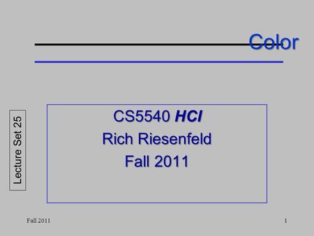 Color CS5540 HCI Rich Riesenfeld Fall 2011 Lecture Set 25 Fall 20111.