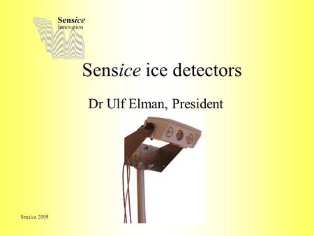 Sensice ice detectors Dr Ulf Elman, President Sensice 2009.