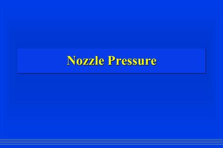 Nozzle Pressure. Designed Nozzle Pressures  Smooth Bore Nozzle - Handline 50 PSI  Smooth Bore Nozzle - Master Stream 80 PSI  Combination Nozzle - (all.