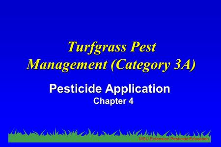 MSU Extension Pesticide Education Turfgrass Pest Management (Category 3A) Pesticide Application Chapter 4.