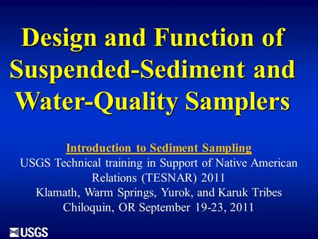 Introduction to Sediment Sampling USGS Technical training in Support of Native American Relations (TESNAR) 2011 Klamath, Warm Springs, Yurok, and Karuk.