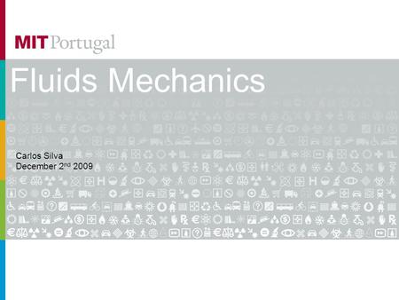 Fluids Mechanics Carlos Silva December 2 nd 2009.