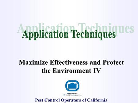 Maximize Effectiveness and Protect the Environment IV Pest Control Operators of California.