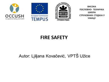 FIRE SAFETY Autor: Ljiljana Kovačević, VPTŠ Užice ВИСОКА ПОСЛОВНО- ТЕХНИЧКА ШКОЛА СТРУКОВНИХ СТУДИЈА У УЖИЦУ.