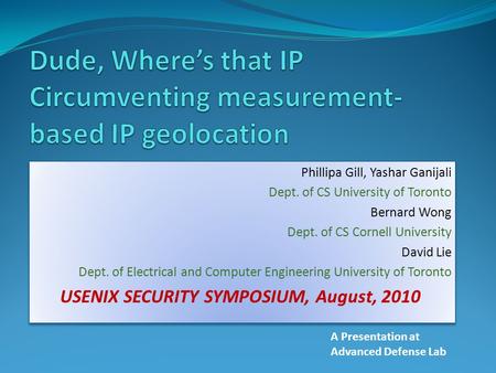 Phillipa Gill, Yashar Ganijali Dept. of CS University of Toronto Bernard Wong Dept. of CS Cornell University David Lie Dept. of Electrical and Computer.