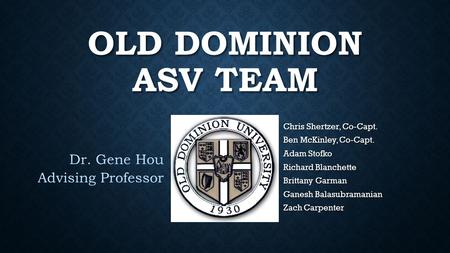 OLD DOMINION ASV TEAM Chris Shertzer, Co-Capt. Ben McKinley, Co-Capt. Adam Stofko Richard Blanchette Brittany Garman Ganesh Balasubramanian Zach Carpenter.