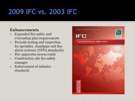 Enhancements  Expanded fire safety and evacuation plan requirements  Periodic testing and inspection for sprinkler, standpipe and fire alarm systems.