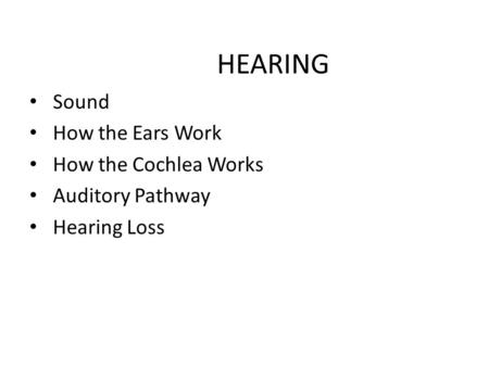 HEARING Sound How the Ears Work How the Cochlea Works Auditory Pathway