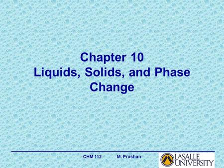 CHM 112 M. Prushan Chapter 10 Liquids, Solids, and Phase Change.