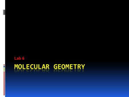 Lab 6. Objectives  Correlate Lewis dot structures with electron domain geometries  View the effect of lone pairs of electrons on molecular shape.