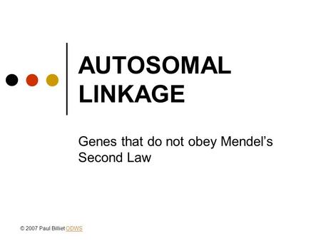 AUTOSOMAL LINKAGE Genes that do not obey Mendel’s Second Law © 2007 Paul Billiet ODWSODWS.