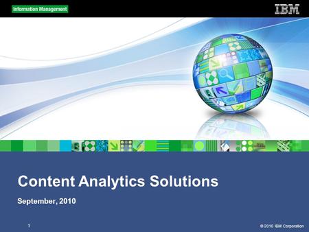 © 2010 IBM Corporation 1 Content Analytics Solutions September, 2010.