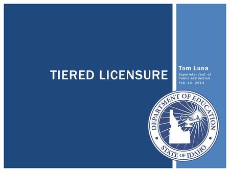 Tom Luna Superintendent of Public Instruction Feb. 12, 2014 TIERED LICENSURE.