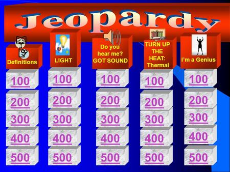 500 400 300 100 200 100 200 Definitions LIGHT 100 200 TURN UP THE HEAT: Thermal 100 200 I’m a Genius 200 100 Do you hear me? GOT SOUND.